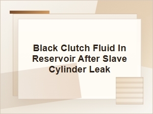 Black Clutch Fluid After a Slave Cylinder Leak