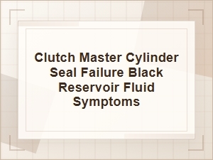 Clutch Master Cylinder Seal Failure and Black Fluid Signs