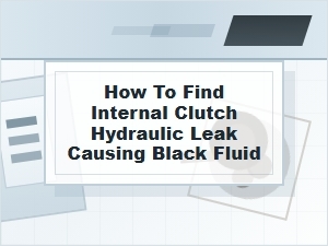 How to Find an Internal Clutch Hydraulic Leak