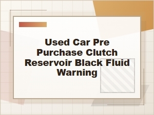 Used Car Pre-Purchase: Black Clutch Fluid Warning