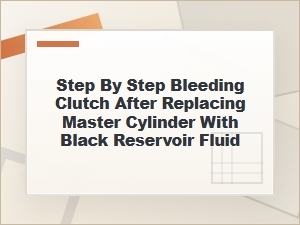 Step-By-Step Bleeding a Clutch After Master Cylinder Replacement
