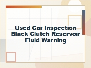 Used Car Inspection: Black Clutch Reservoir Fluid Warning