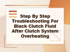 Step-By-Step Troubleshooting for Black Clutch Fluid
